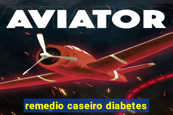 remedio caseiro diabetes